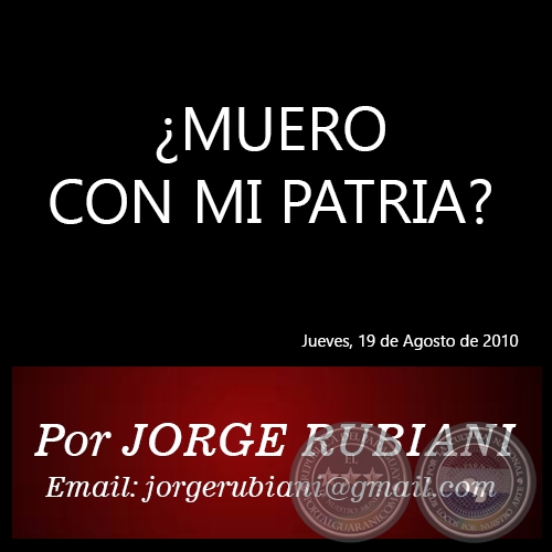 ¿MUERO CON MI PATRIA? - Por JORGE RUBIANI - Jueves, 19 de Agosto de 2010